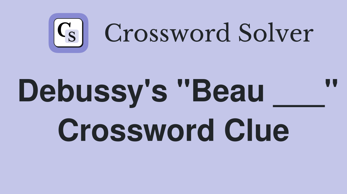 Debussy's "Beau ___" Crossword Clue