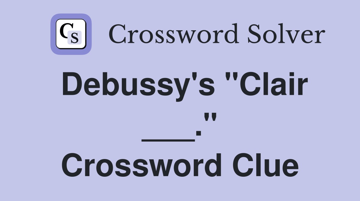 Debussy's "Clair ___." Crossword Clue