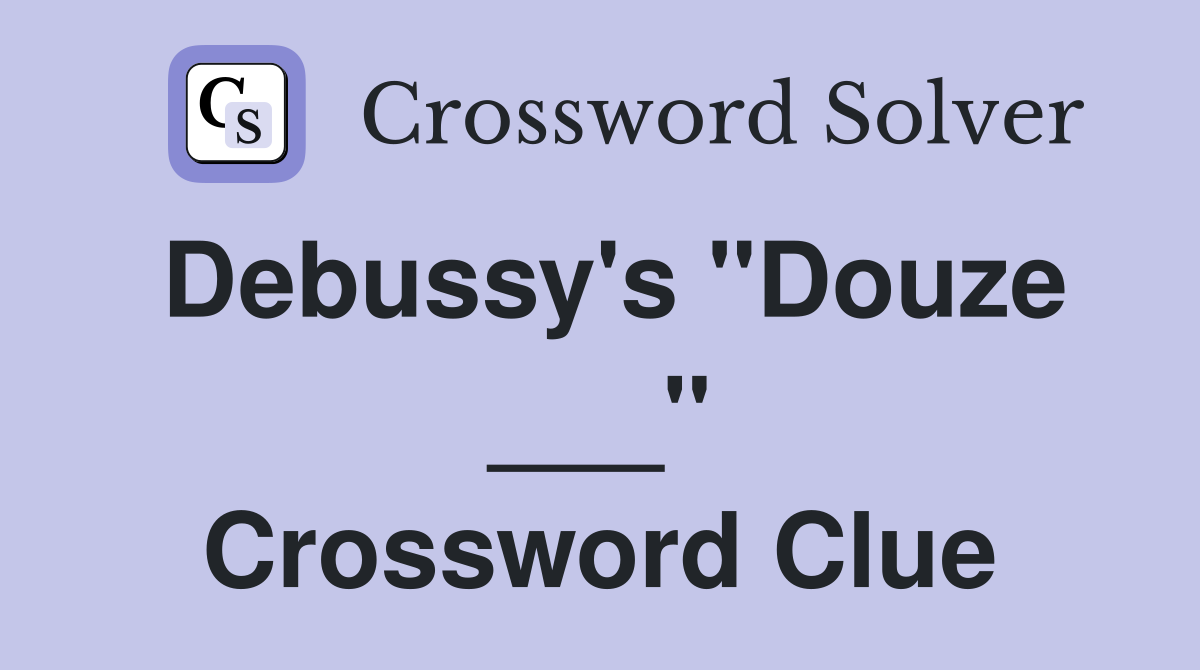 Debussy's "Douze ___" Crossword Clue