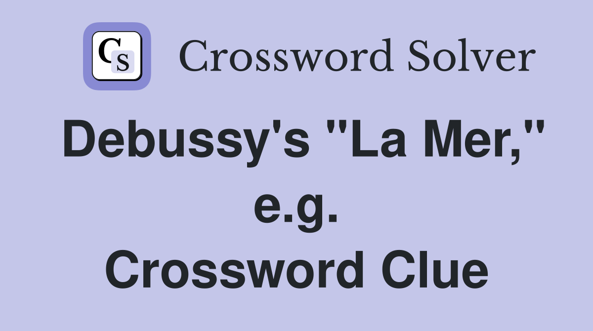 Debussy's "La Mer," e.g. Crossword Clue