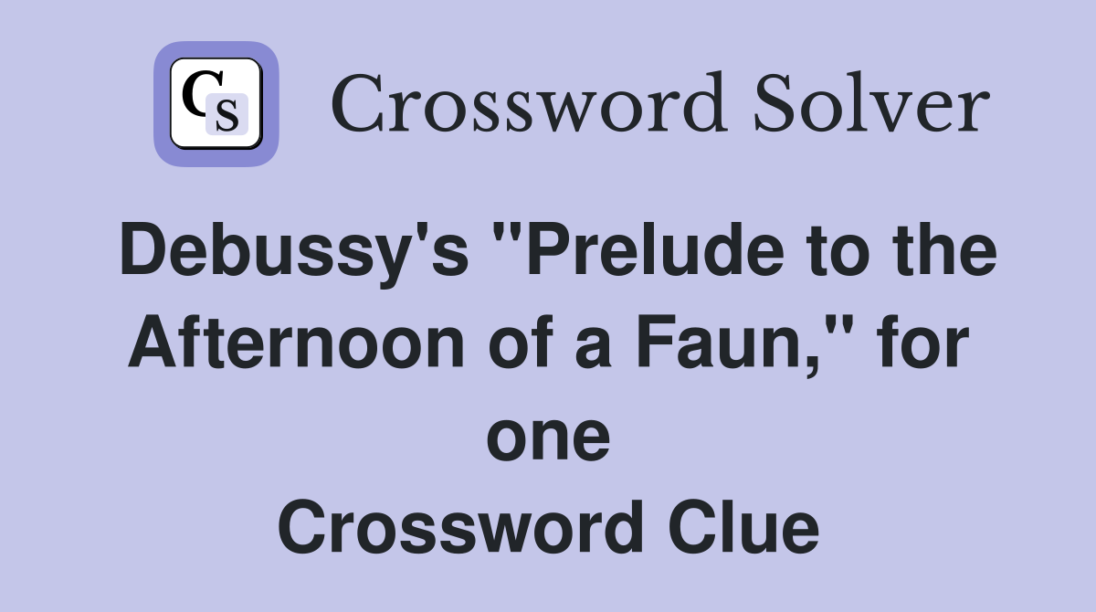 Debussy's "Prelude to the Afternoon of a Faun," for one Crossword Clue