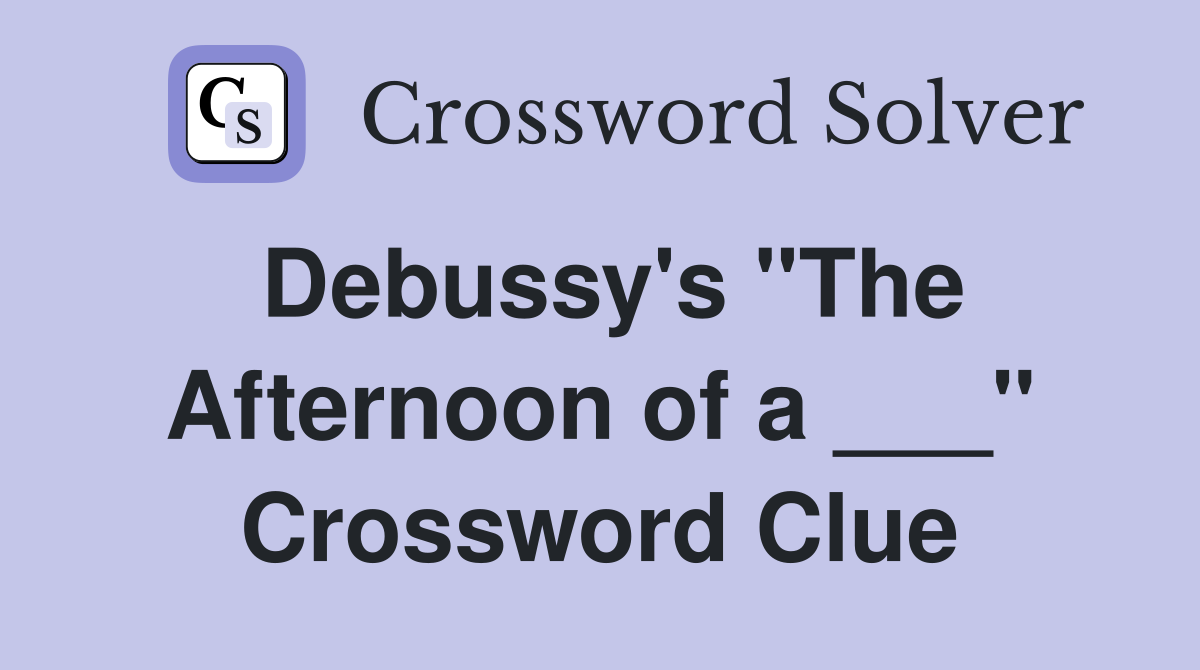Debussy's "The Afternoon of a ___" Crossword Clue