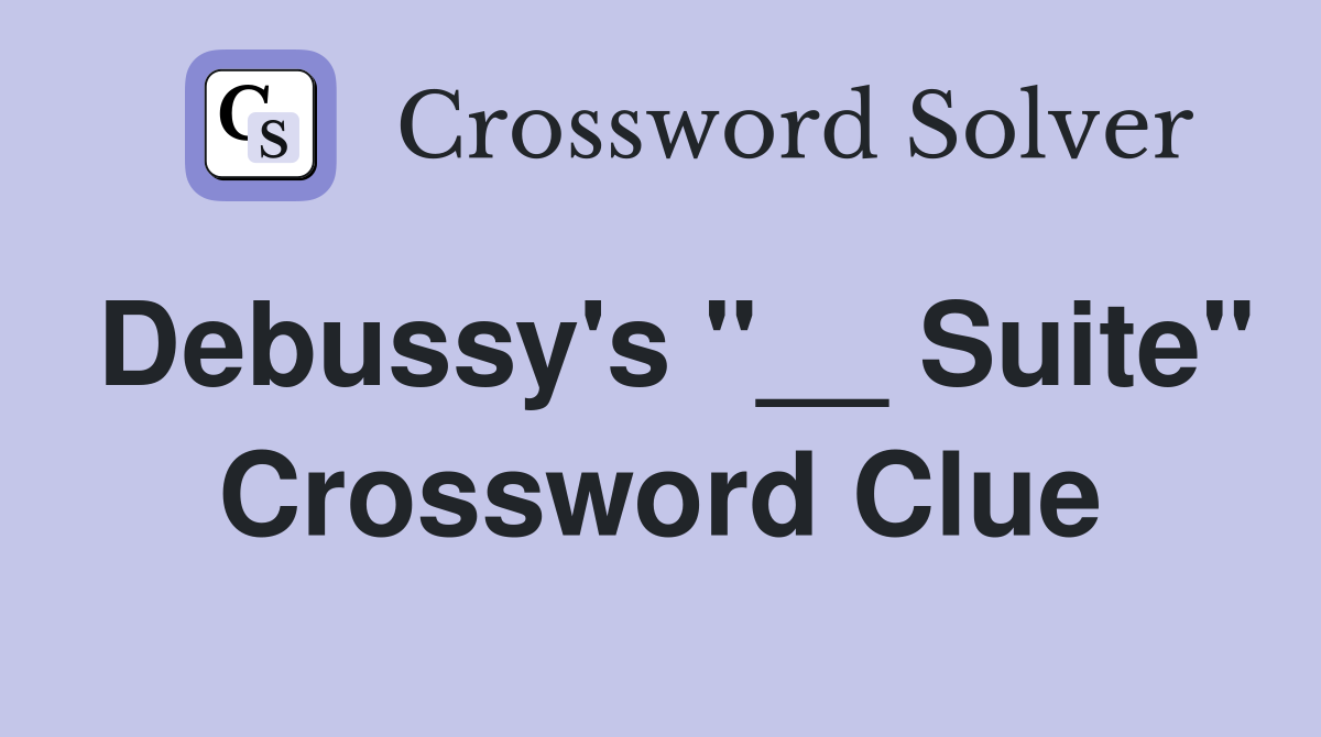 Debussy's "__ Suite" Crossword Clue