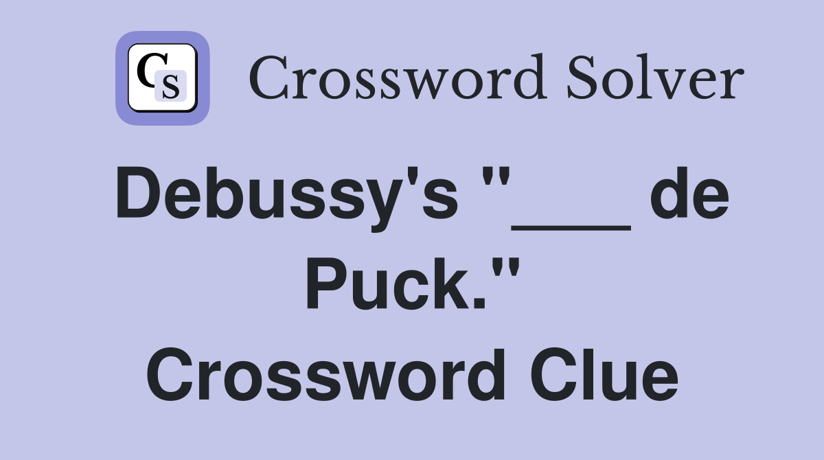 Debussy's "___ de Puck." Crossword Clue