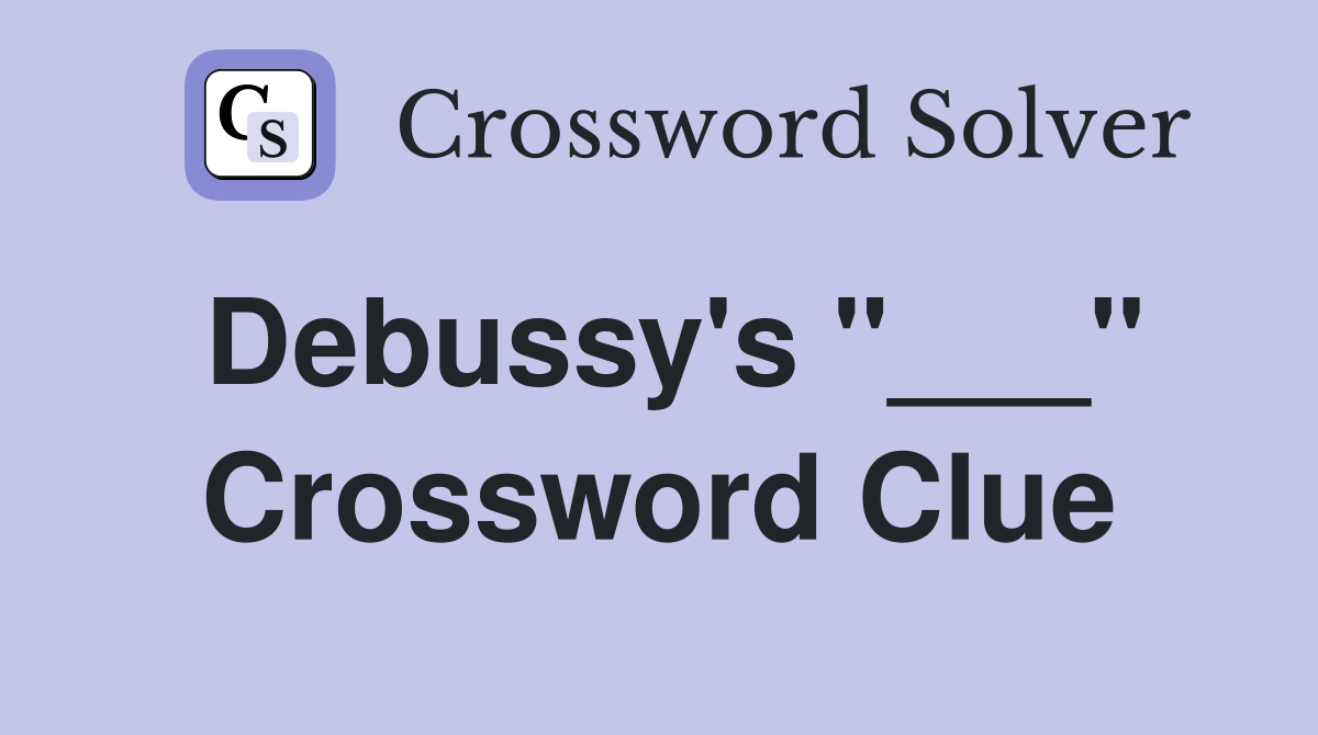 Debussy's "___" Crossword Clue