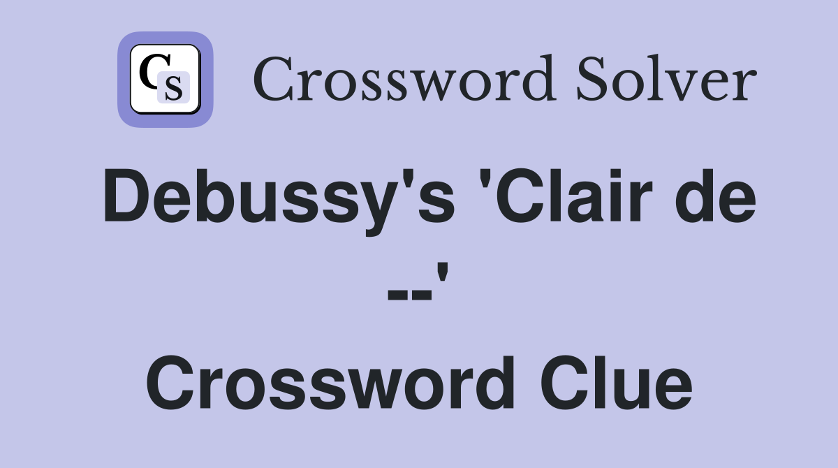 Debussy's 'Clair de --' Crossword Clue