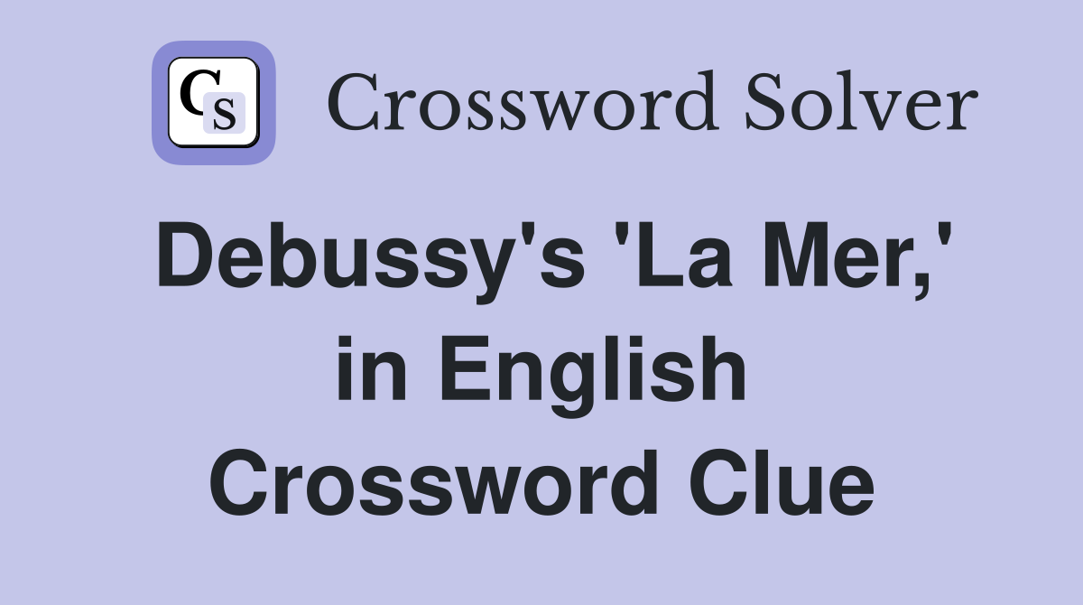 Debussy's 'La Mer,' in English Crossword Clue