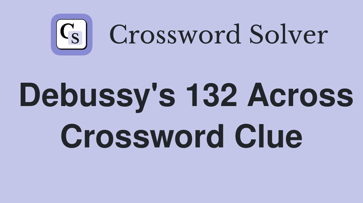 Debussy's 132 Across Crossword Clue