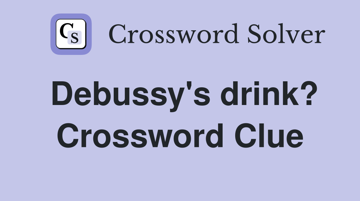 Debussy's drink? Crossword Clue