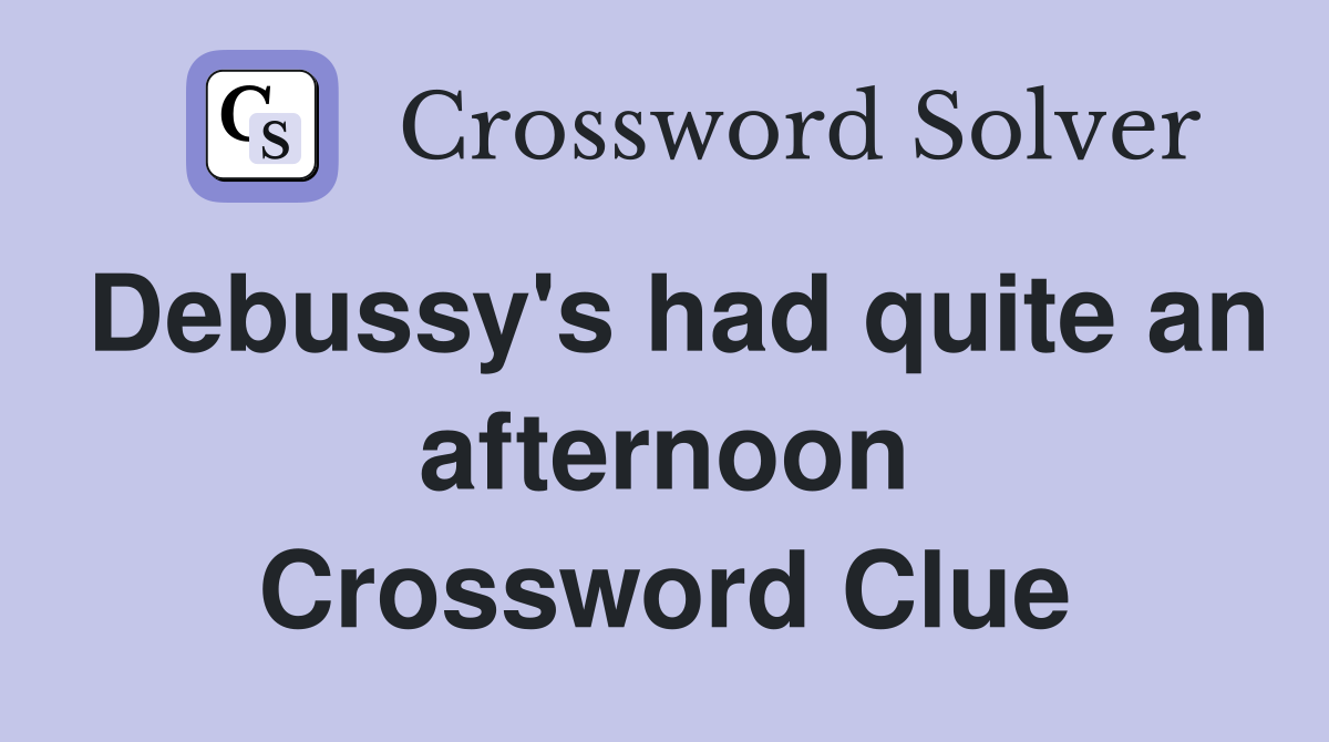 Debussy's had quite an afternoon Crossword Clue
