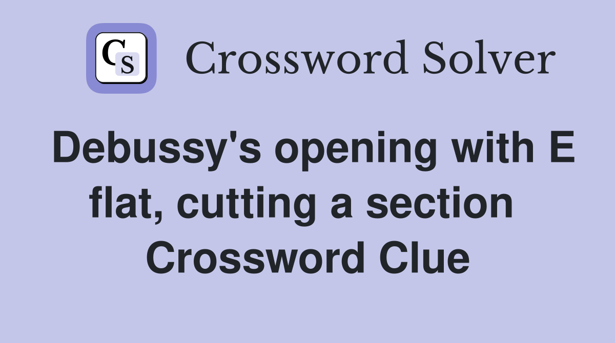 Debussy's opening with E flat, cutting a section  Crossword Clue