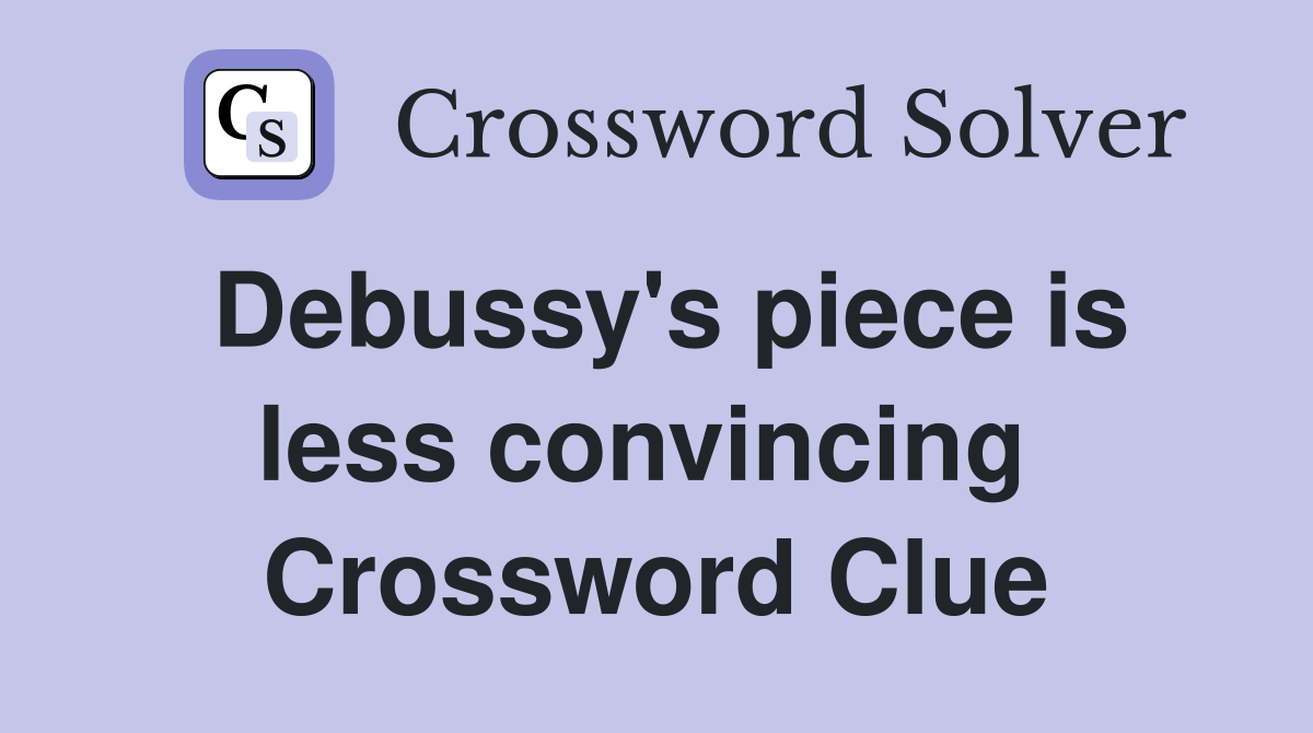 Debussy's piece is less convincing  Crossword Clue