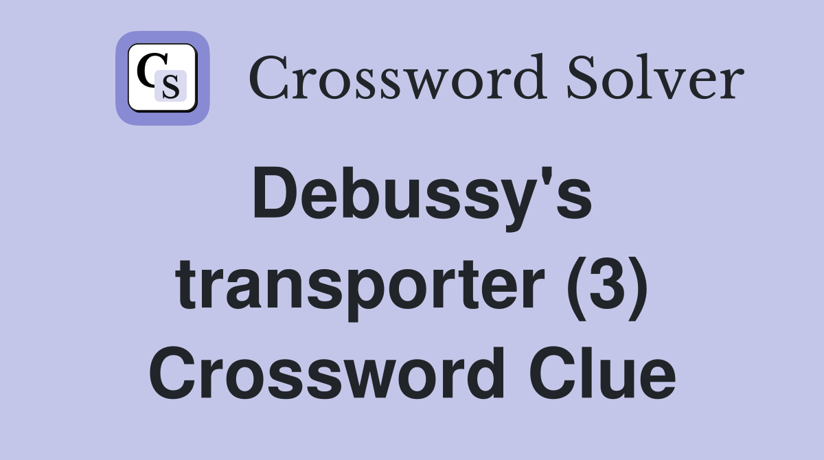Debussy's transporter (3) Crossword Clue