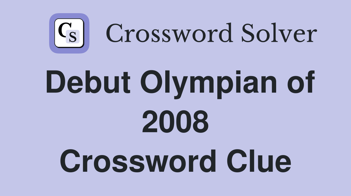 Debut Olympian of 2008 Crossword Clue
