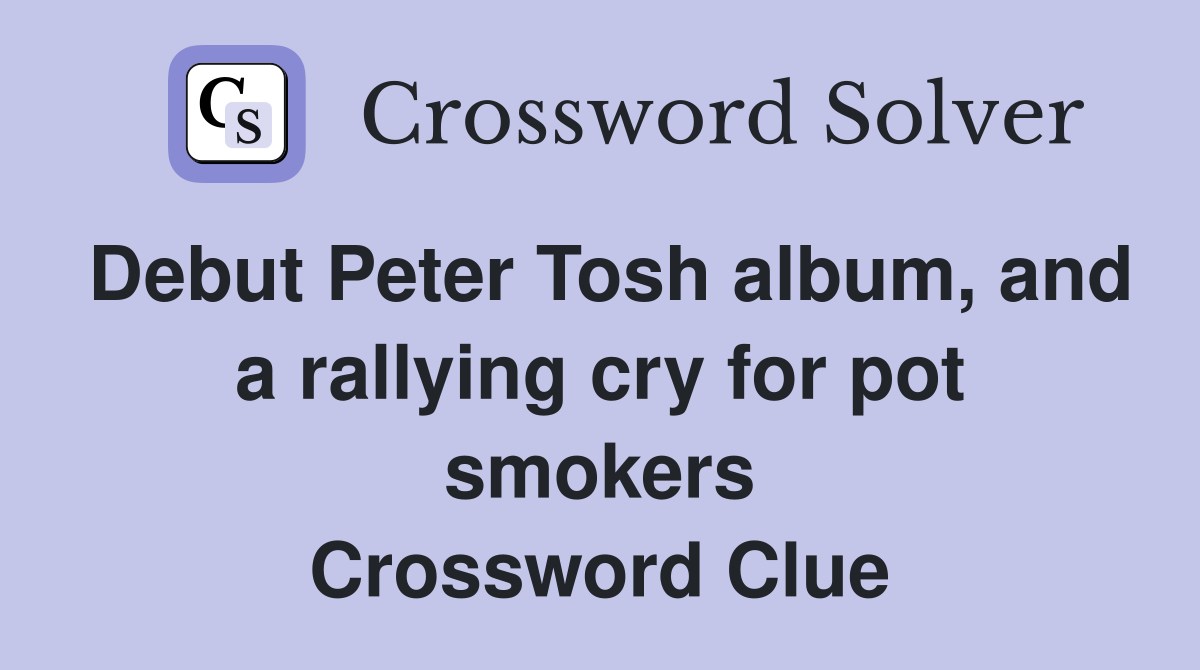 Debut Peter Tosh album, and a rallying cry for pot smokers Crossword Clue