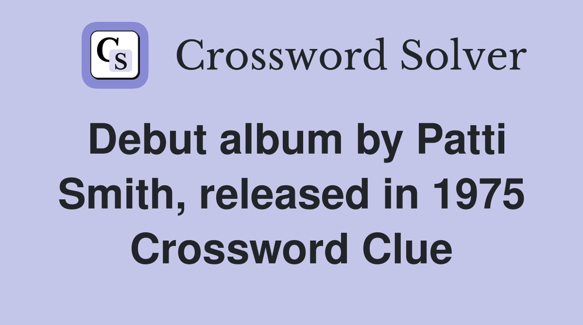 Debut album by Patti Smith, released in 1975 Crossword Clue