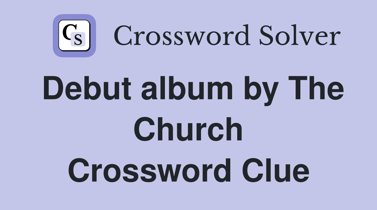 Debut album by The Church Crossword Clue