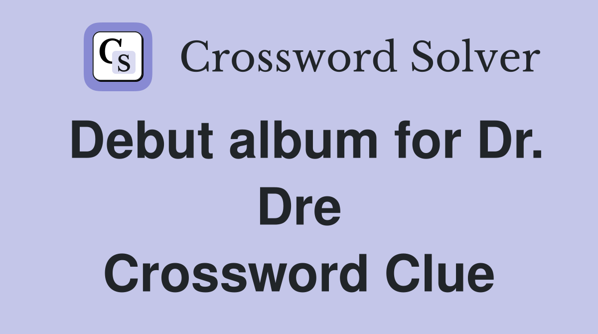 Debut album for Dr. Dre Crossword Clue