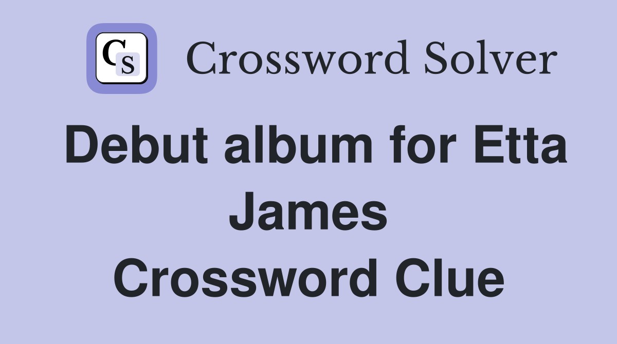 Debut album for Etta James Crossword Clue