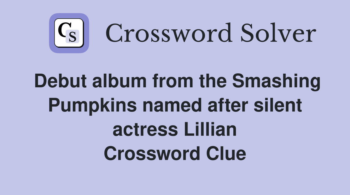 Debut album from the Smashing Pumpkins named after silent actress Lillian Crossword Clue