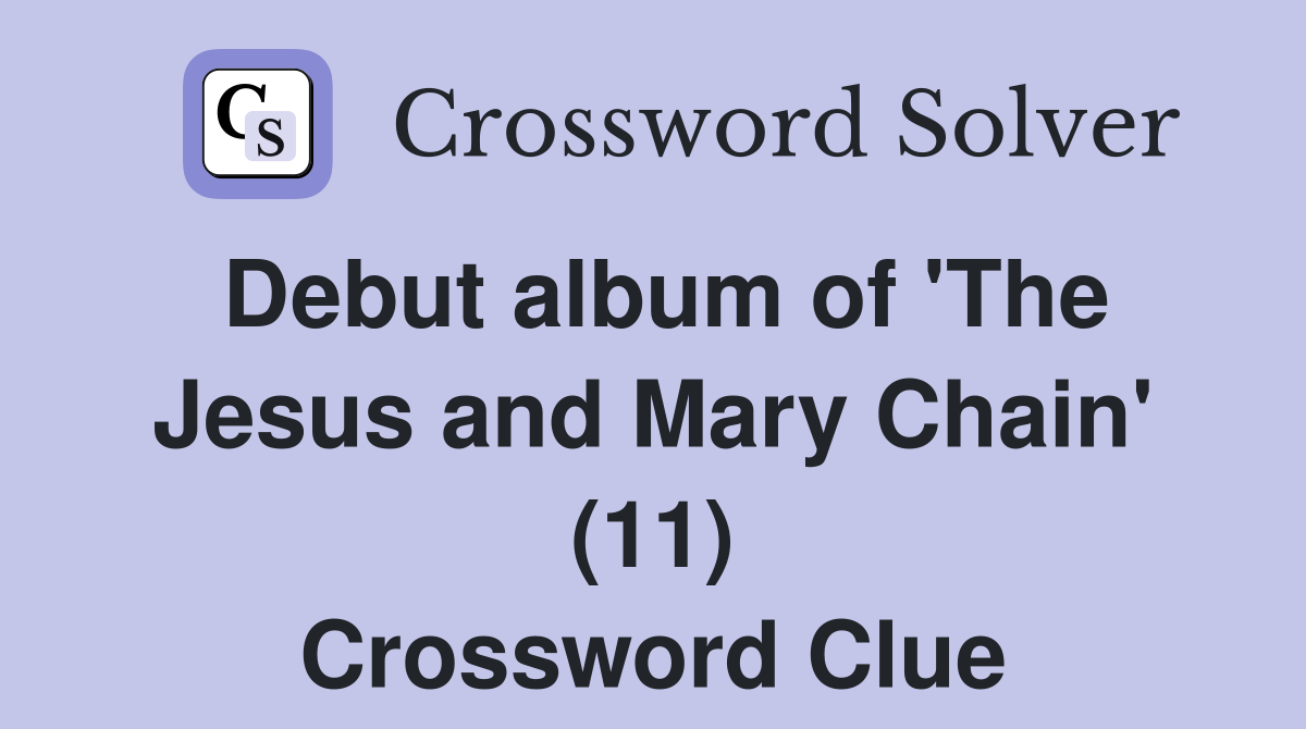 Debut album of 'The Jesus and Mary Chain' (11) Crossword Clue