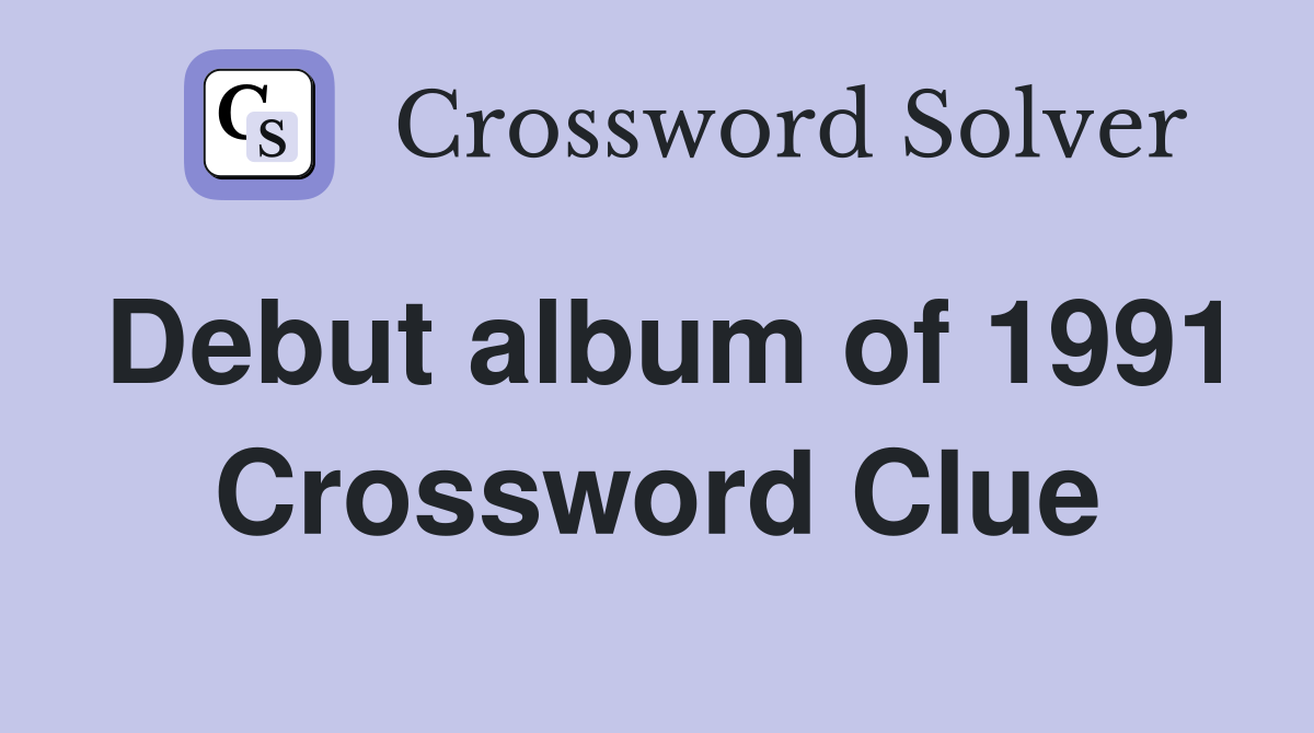 Debut album of 1991 Crossword Clue