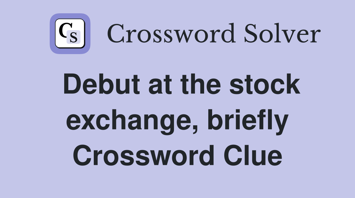 Debut at the stock exchange, briefly Crossword Clue