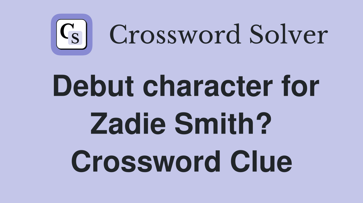 Debut character for Zadie Smith? Crossword Clue