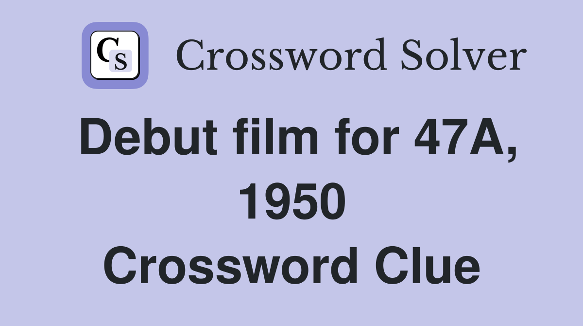 Debut film for 47A, 1950 Crossword Clue