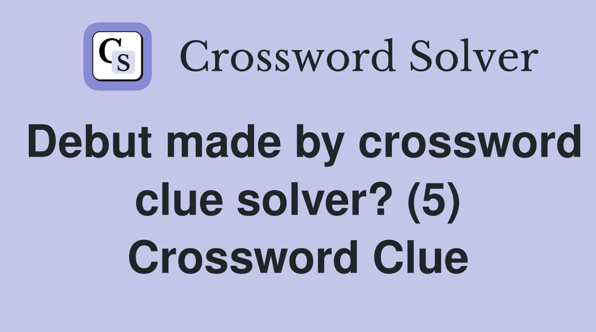 Debut made by crossword clue solver? (5) Crossword Clue