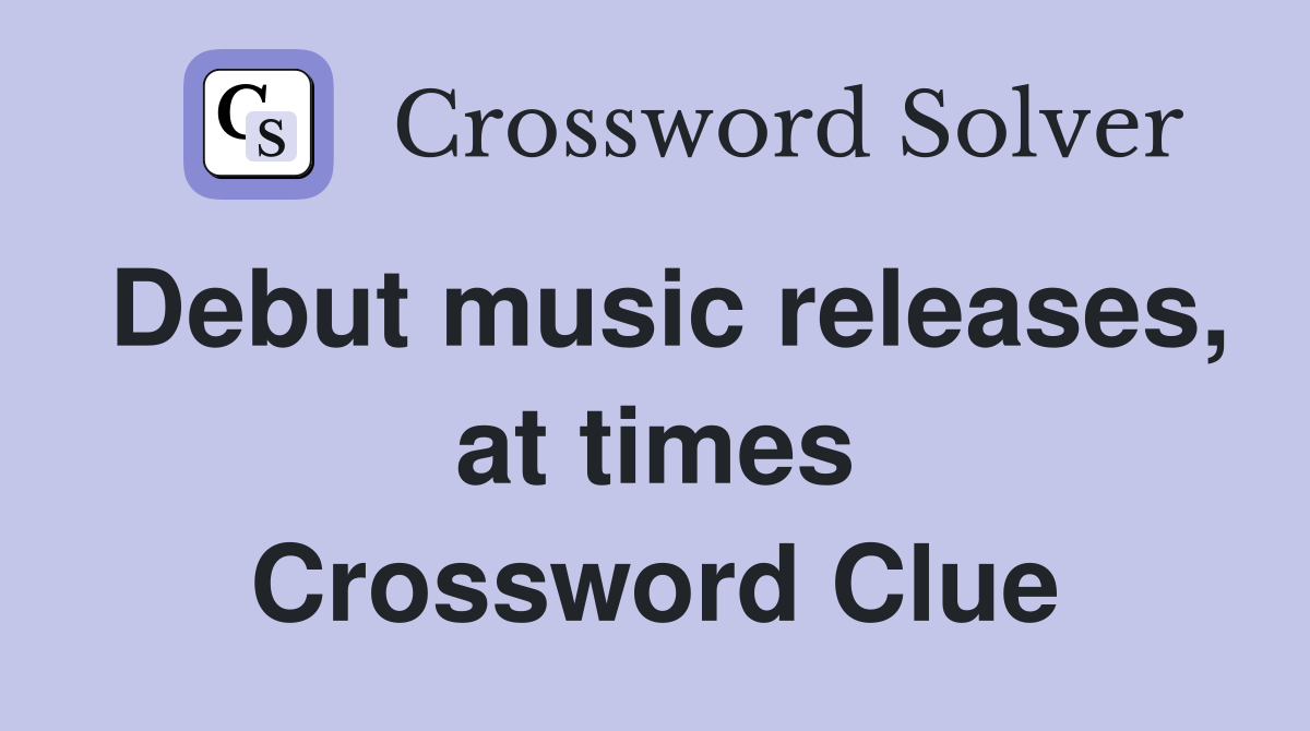 Debut music releases, at times Crossword Clue