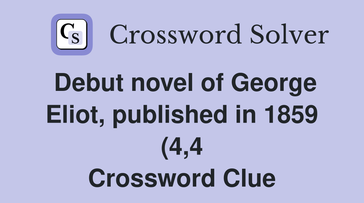 Debut novel of George Eliot published in 1859 (4 4) Crossword Clue Debut novel of George Eliot published in 1859 (4 4) Crossword Clue