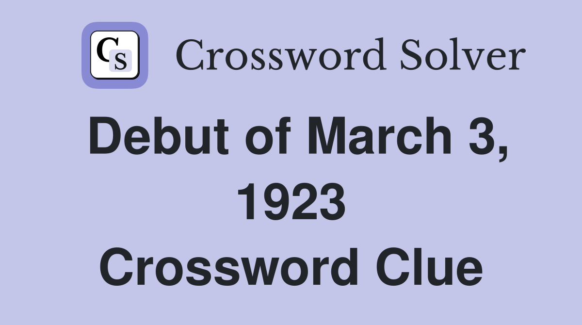 Debut of March 3, 1923 Crossword Clue