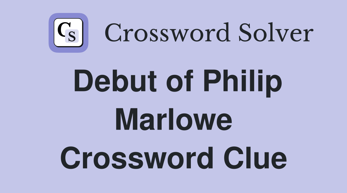 Debut of Philip Marlowe Crossword Clue