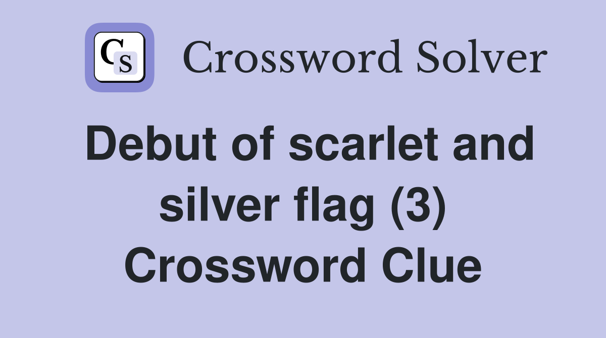 Debut of scarlet and silver flag (3) Crossword Clue