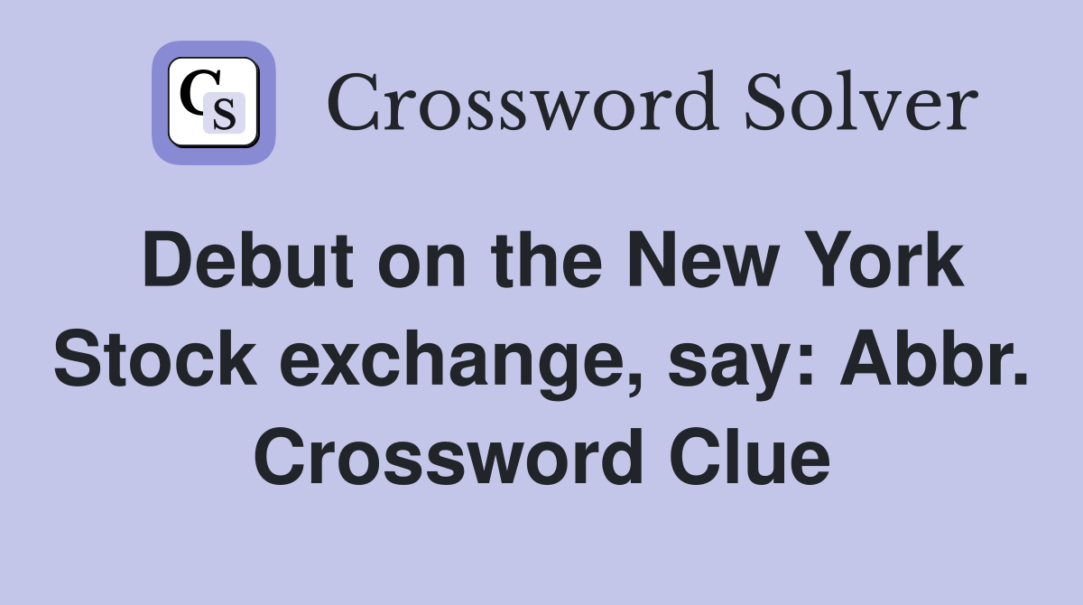 Debut on the New York Stock exchange, say: Abbr. Crossword Clue