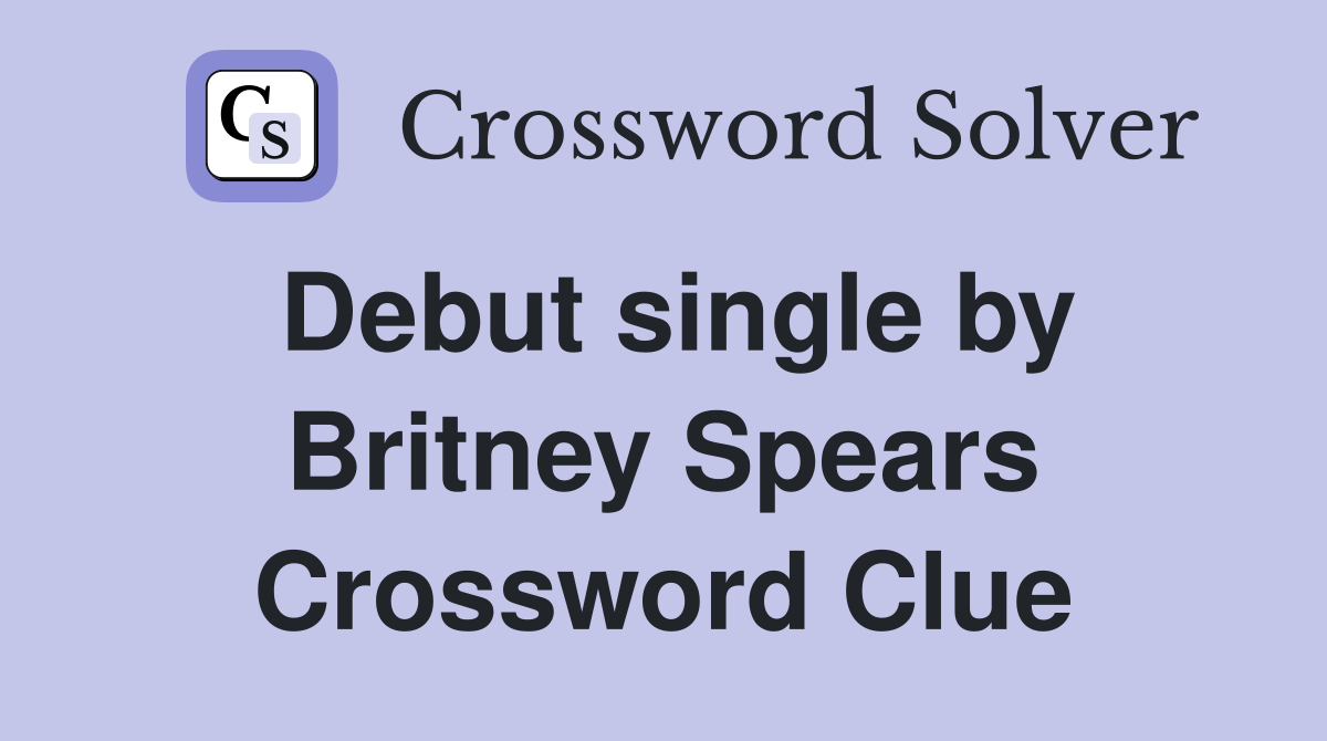 Debut single by Britney Spears Crossword Clue