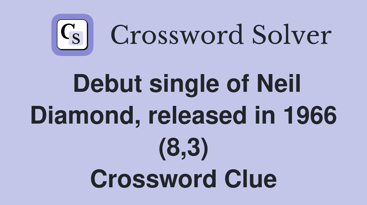 Debut single of Neil Diamond, released in 1966 (8,3) Crossword Clue