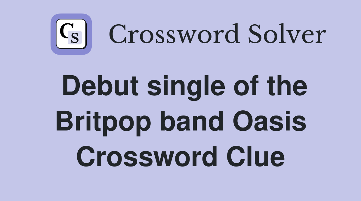 Debut single of the Britpop band Oasis Crossword Clue