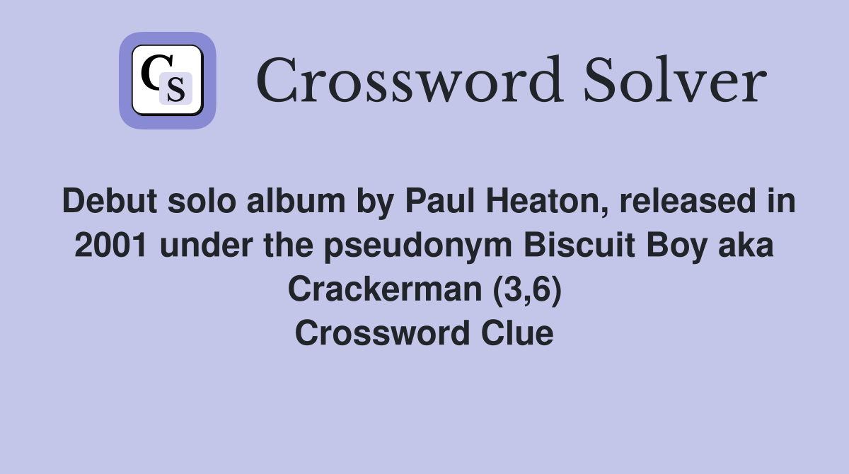 Debut solo album by Paul Heaton, released in 2001 under the pseudonym Biscuit Boy aka Crackerman (3,6) Crossword Clue