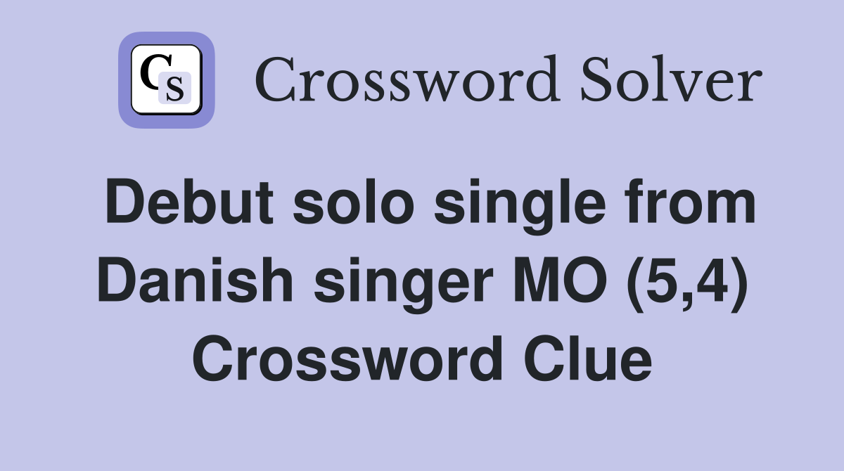 Debut solo single from Danish singer MO (5,4) Crossword Clue