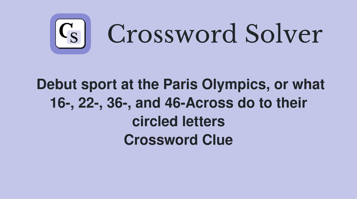 Debut sport at the Paris Olympics, or what 16-, 22-, 36-, and 46-Across do to their circled letters Crossword Clue