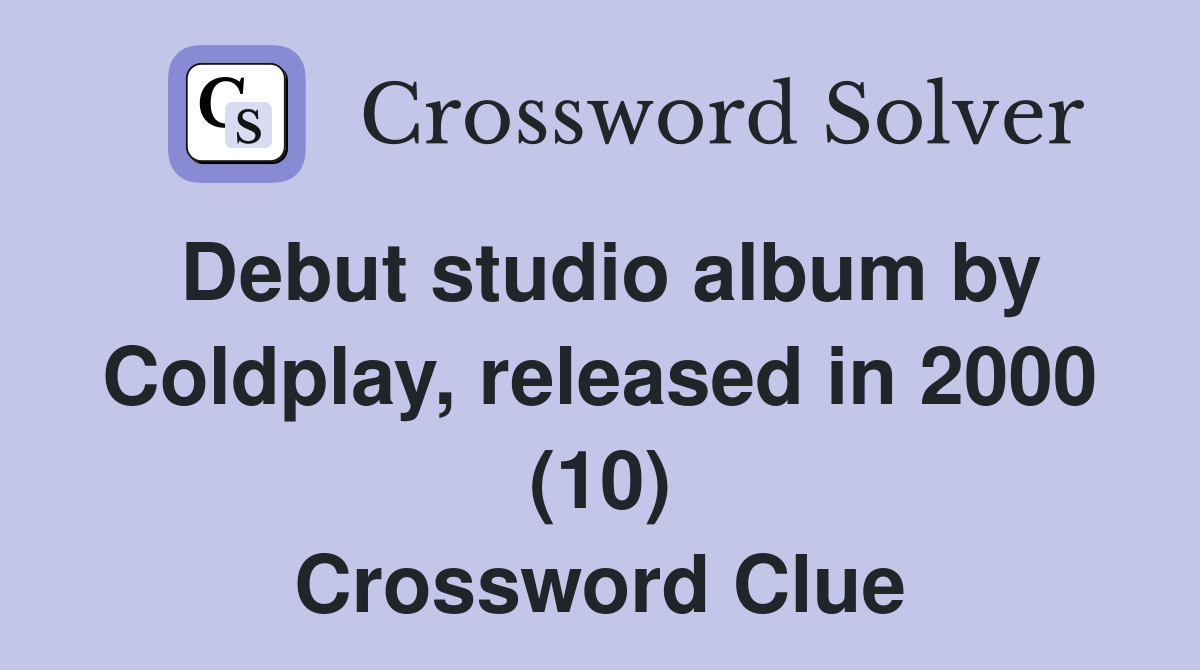 Debut studio album by Coldplay, released in 2000 (10) Crossword Clue