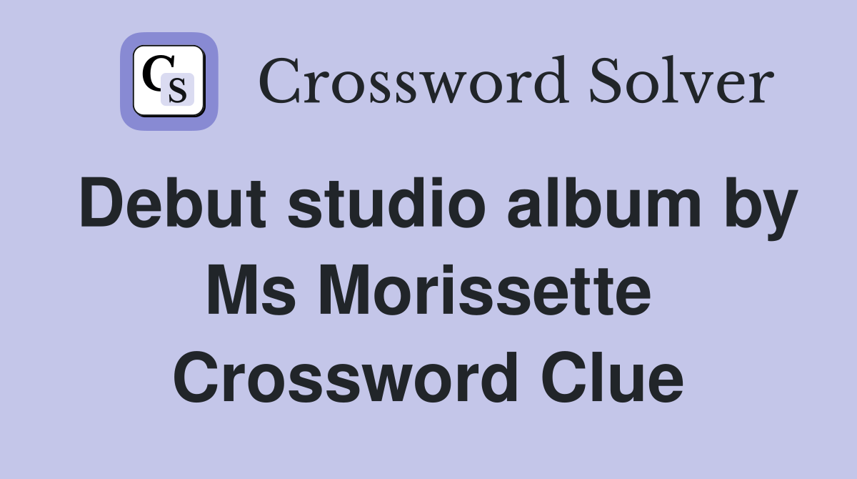 Debut studio album by Ms Morissette Crossword Clue