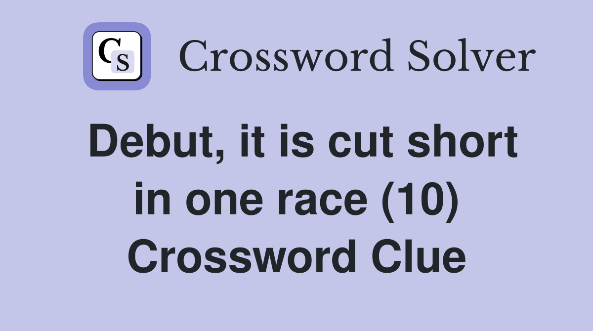 Debut, it is cut short in one race (10) Crossword Clue