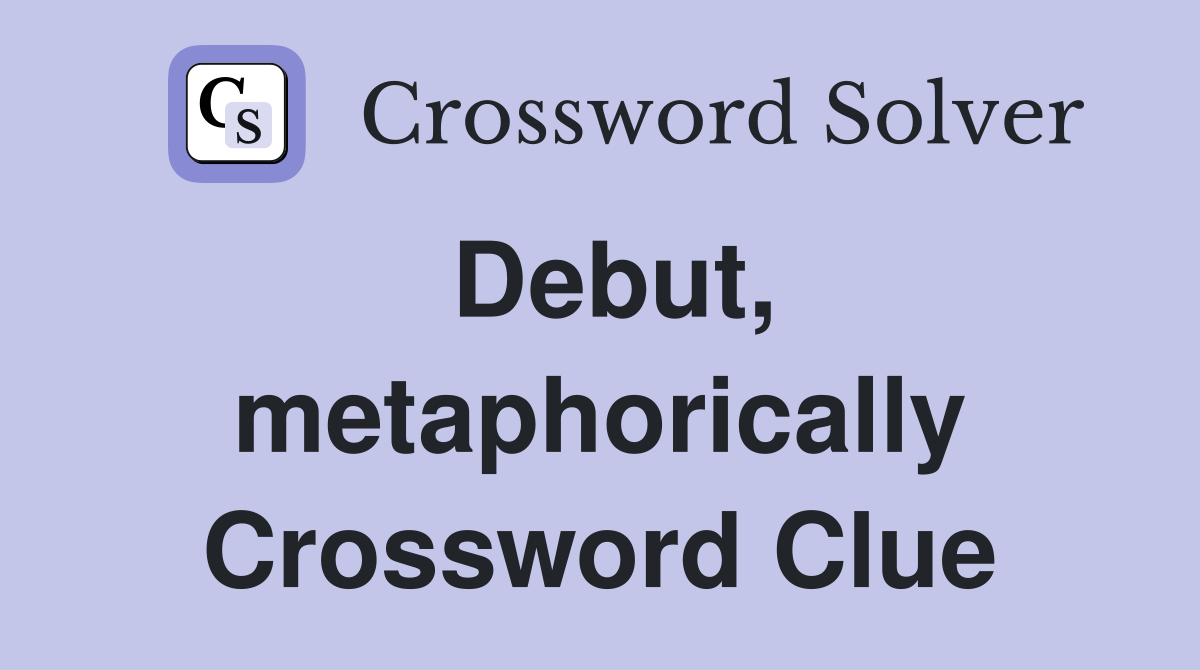 Debut, metaphorically Crossword Clue