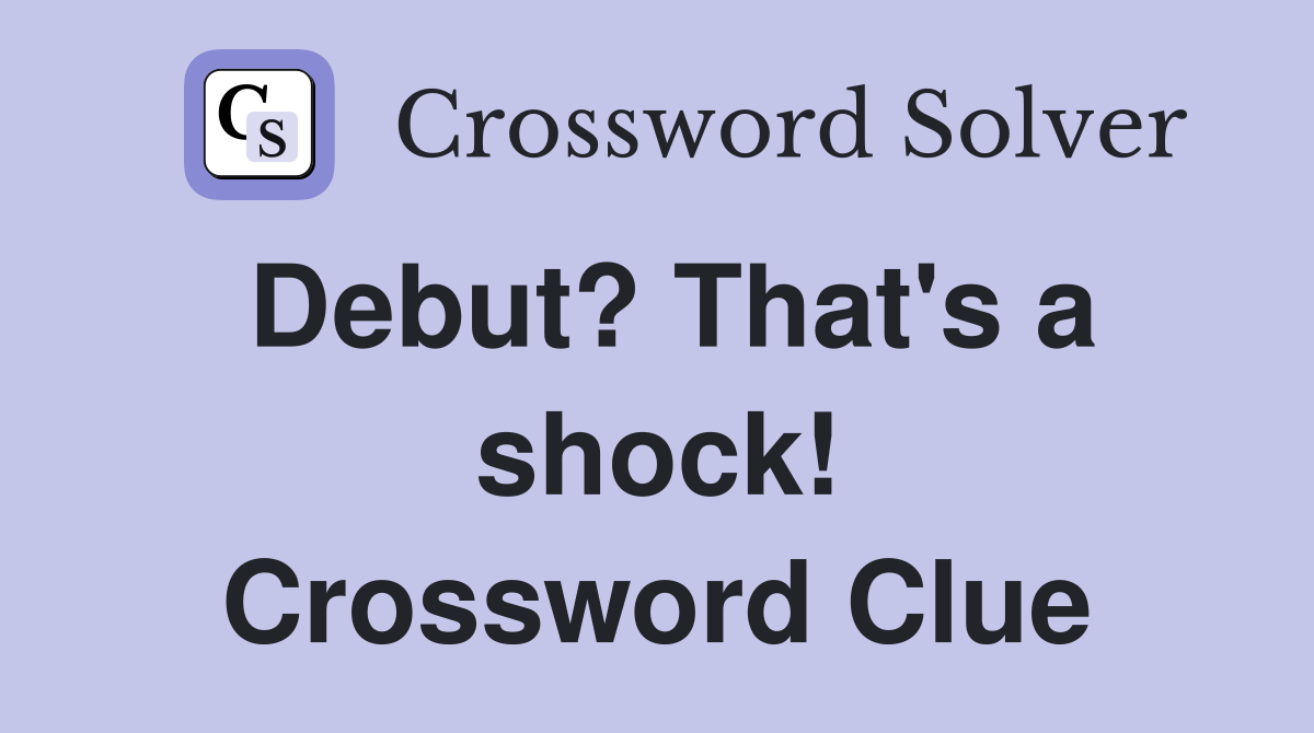 Debut? That's a shock! Crossword Clue