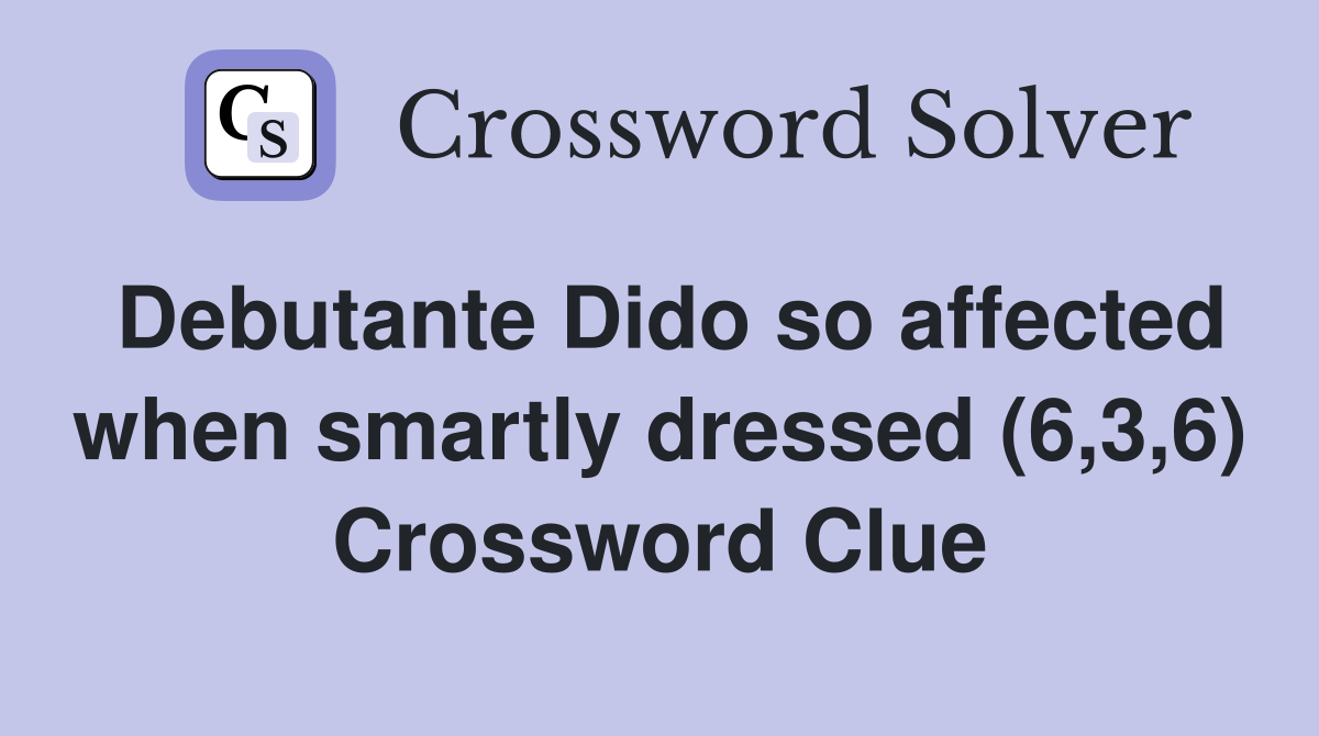 Debutante Dido so affected when smartly dressed (6,3,6) Crossword Clue