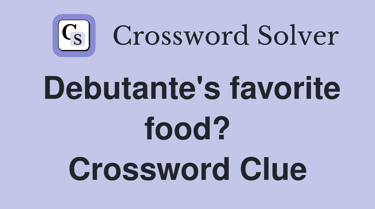 Debutante's favorite food? Crossword Clue