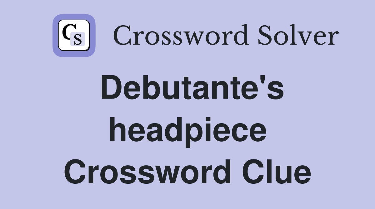 Debutante's headpiece Crossword Clue